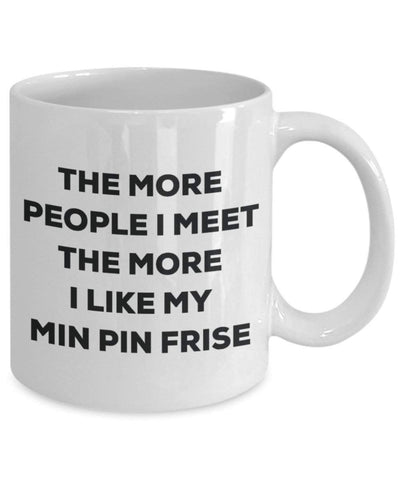 The More People I Meet The More I Like My Min Pin Frise Mug