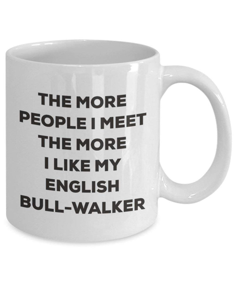 The more people I meet the more I like my English Bull-walker Mug