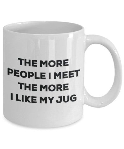 The more people I meet the more I like my Jug Mug