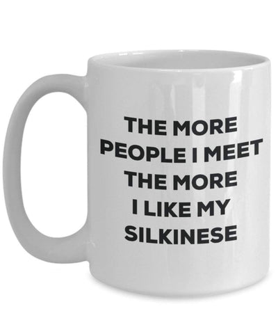 The more people i meet the more i Like My Silkinese mug - Dog Lover cute GAG regalo idea 11oz