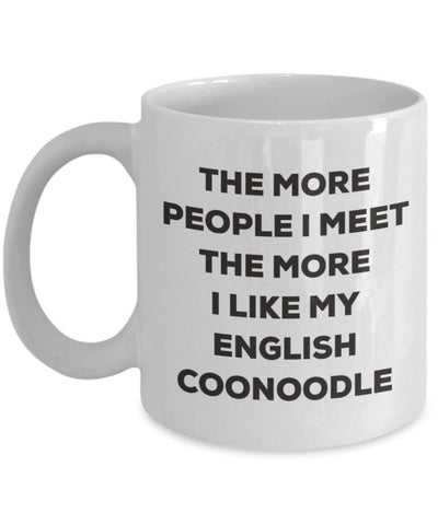 The more people I meet the more I like my English Coonoodle Mug