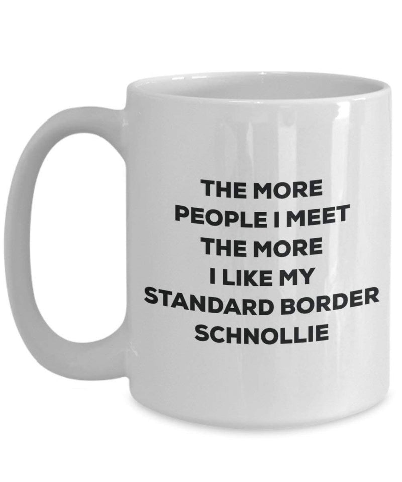 The More People I Meet The More I Like My Standard Border Schnollie Mug