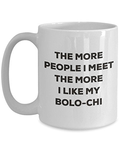 The More People I Meet The More I Like My Bolo-chi Mug