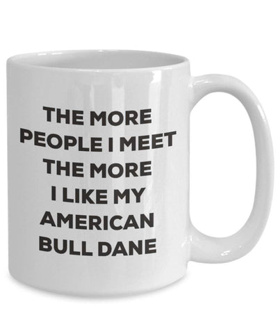 The more people I meet the more I like my American Bull Dane Mug (15oz)