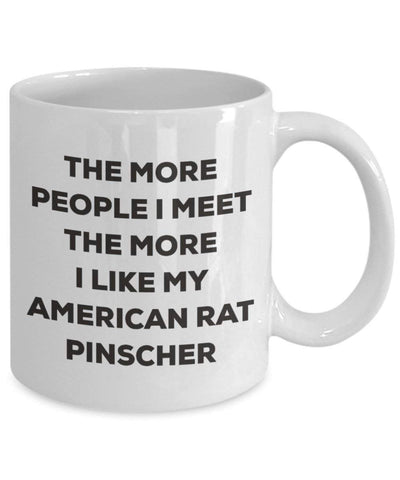 The more people I meet the more I like my American Rat Pinscher Mug (11oz)