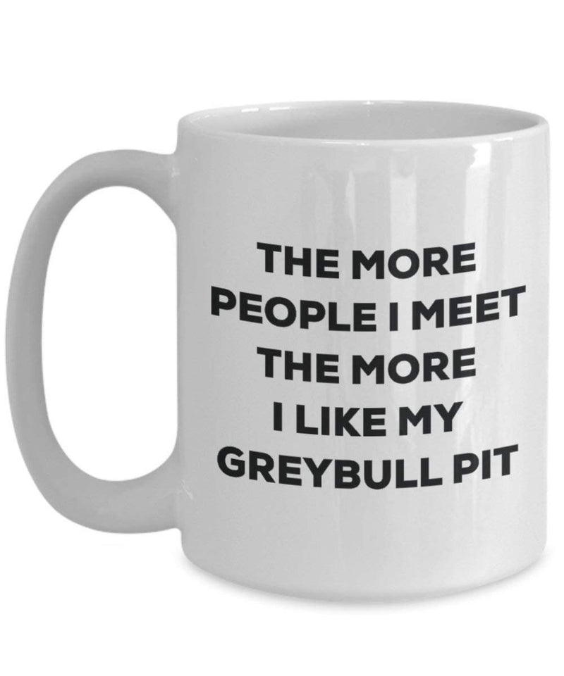 The more people I meet the more I like my Greybull Pit Mug