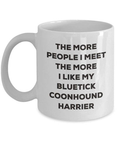 Lustige Kaffeetasse mit Aufschrift"The more people I meet the more I like my Bluetick" Coonhound Harrier, Geschenkidee für Weihnachten, Hundeliebhaber