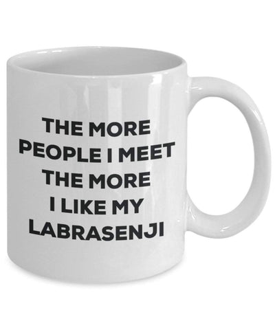 The More People I Meet The More I Like My Labrasenji Mug