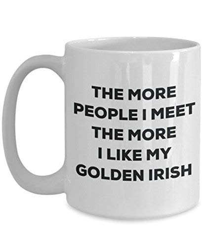 The More People I Meet The More I Like My Golden Irish Mug