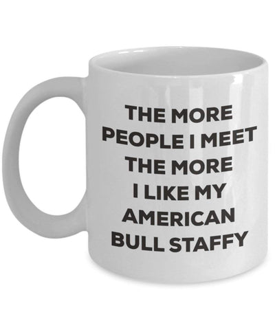 The more people I meet the more I like my American Bull Staffy Mug (11oz)