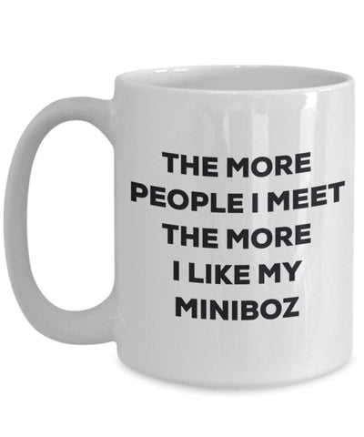 Lustige Kaffeetasse mit Aufschrift „The more people I meet the more I like my Miniboz“