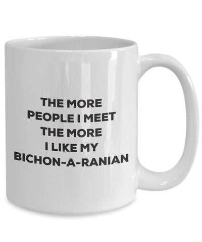 The more people I meet the more I like my Bichon-a-ranian Mug