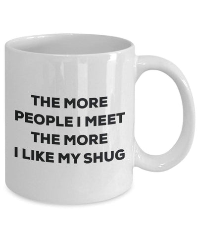 The More People I Meet The More I Like My Shug Mug