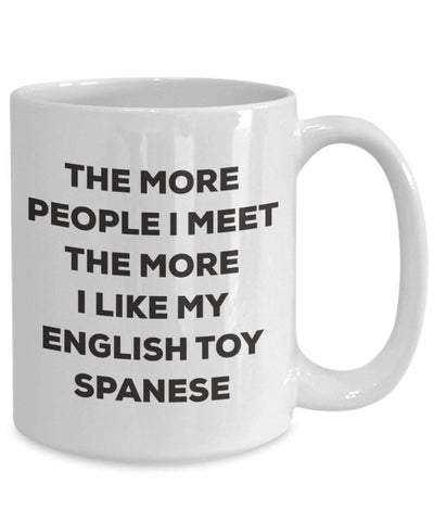 The more people I meet the more I like my English Toy Spanese Mug