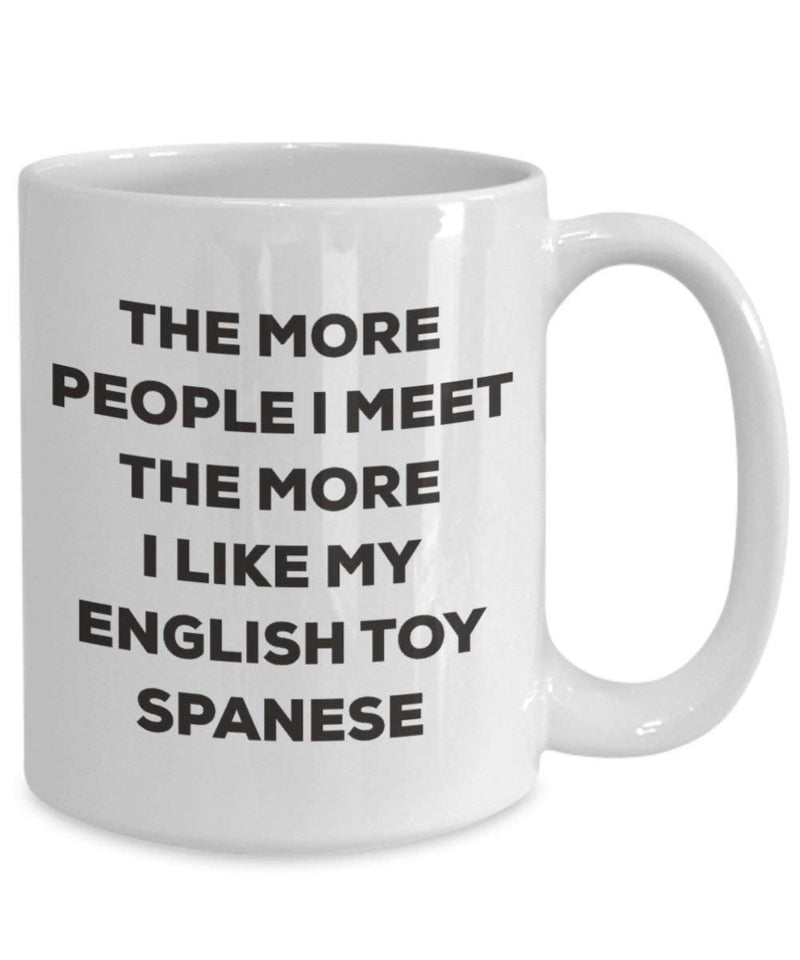 The more people I meet the more I like my English Toy Spanese Mug