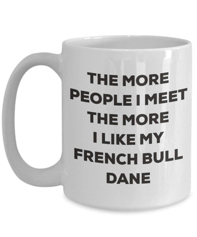 The more people I meet the more I like my French Bull Dane Mug