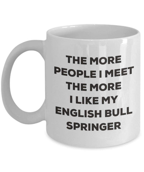 The more people I meet the more I like my English Bull Springer Mug