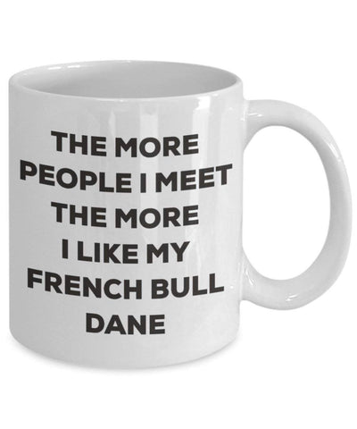 The more people I meet the more I like my French Bull Dane Mug