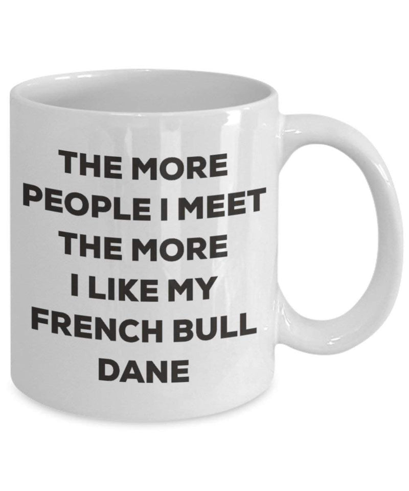 The more people I meet the more I like my French Bull Dane Mug