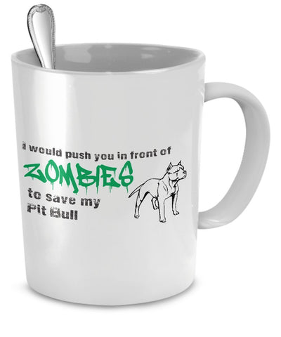 Zombie Coffee Mug - I Would Push You In Front of Zombies To Save My Pit Bull