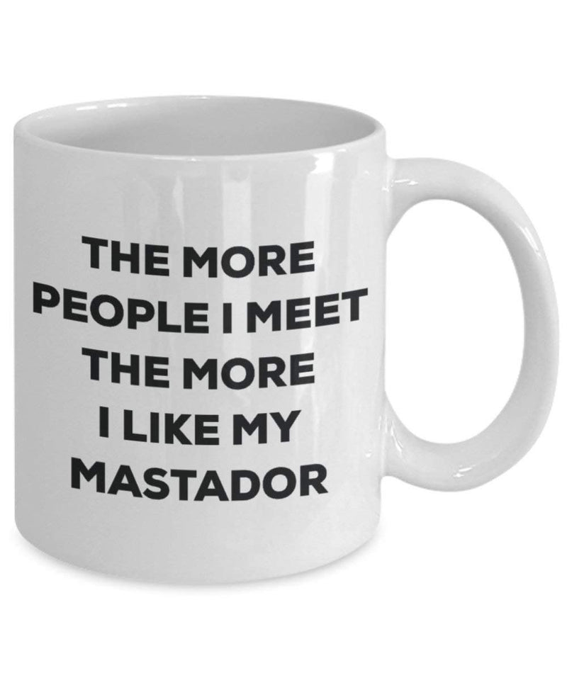 The More People I Meet The More I Like My Mastador Mug