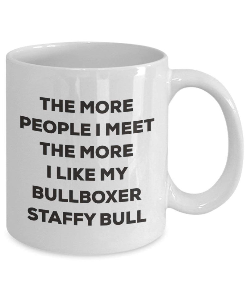 The more people I meet the more I like my Bullboxer Staffy Bull Mug