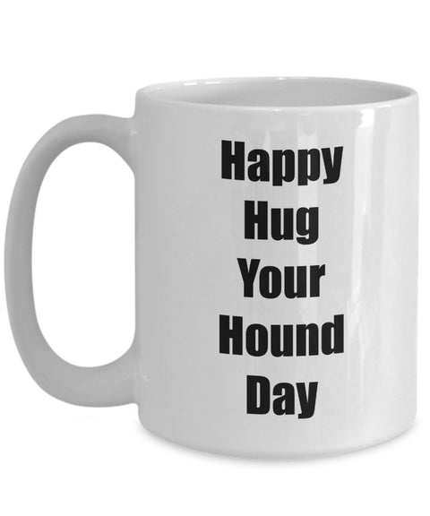 Happy Hug Your Hound Day Gift Mug Coffee Cup - Dog Lovers Gift