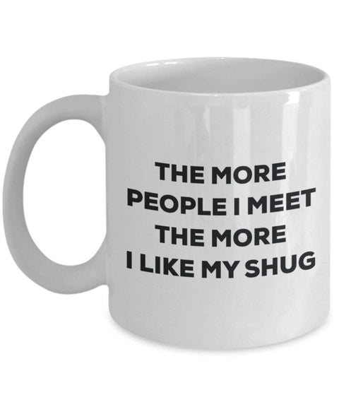 The More People I Meet The More I Like My Shug Mug