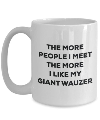 The more people I meet the more I like my Giant Wauzer Mug