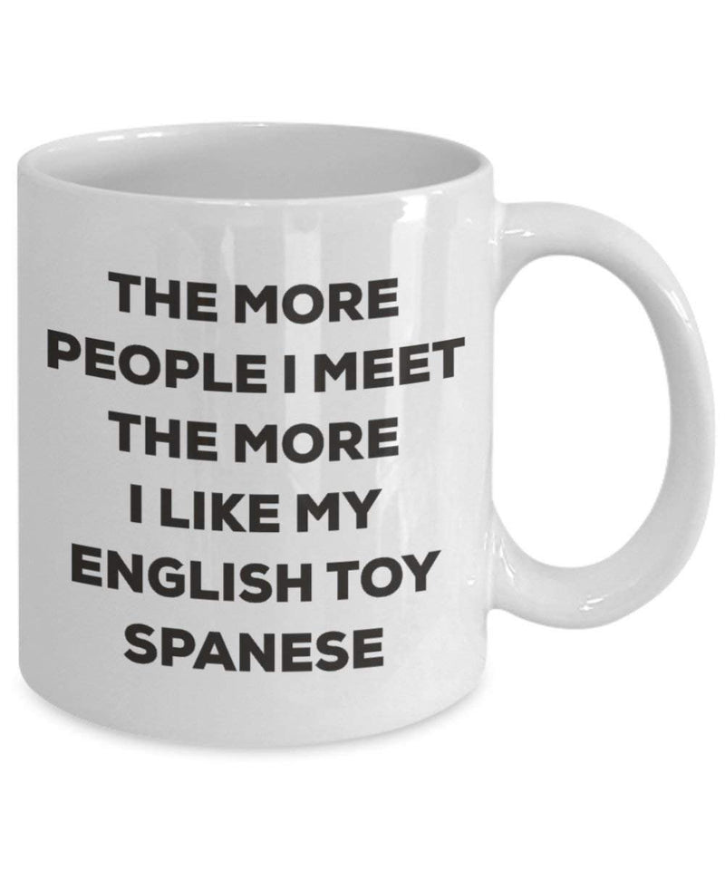 The more people I meet the more I like my English Toy Spanese Mug