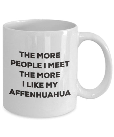 The more people I meet the more I like my Affenhuahua Mug (11oz)