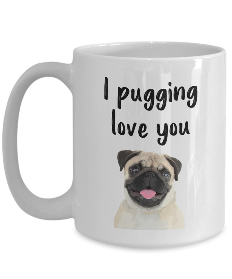 Pugging Love You Mug - I Pugging Love You Mug - Funny Tea Hot Cocoa Coffee Cup - Novelty Birthday Christmas Gag Gifts Idea