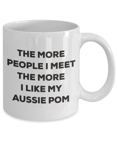 The more people I meet the more I like my Aussie Pom Mug (15oz)