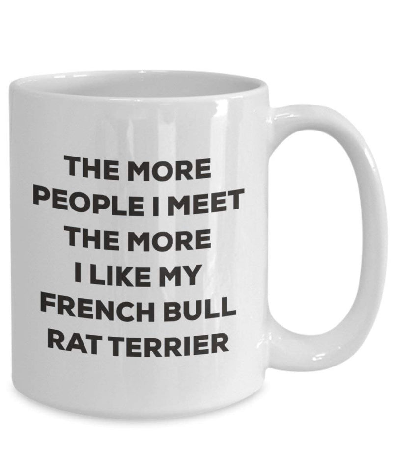 The more people I meet the more I like my French Bull Rat Terrier Mug