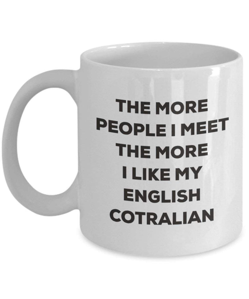 The more people I meet the more I like my English Cotralian Mug