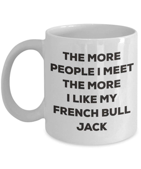 The more people I meet the more I like my French Bull Jack Mug