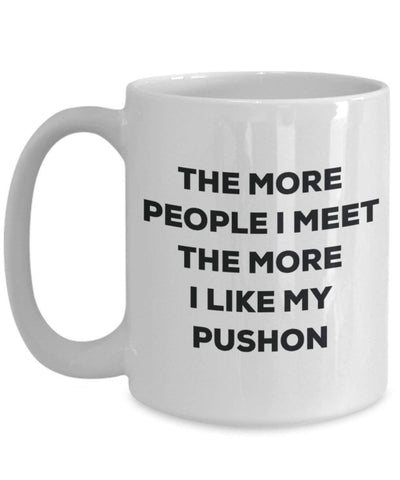 The more people I meet the more I like my Pushon Mug