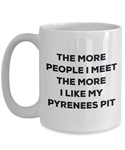 The More People I Meet The More I Like My Pyrenees Pit Mug