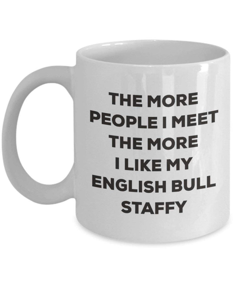 The more people I meet the more I like my English Bull Staffy Mug