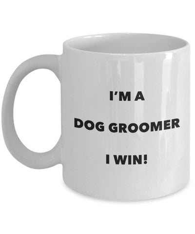 I'm a Dog Groomer I win! - Funny Coffee Cup - Novelty Birthday Christmas Gag Gifts Idea