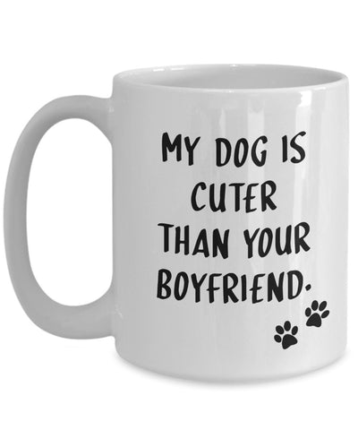 My Dog Is Cuter Than Your Boyfriend Mug - Funny Tea Hot Cocoa Coffee Cup - Novelty Birthday Christmas Anniversary Gag Gifts Idea