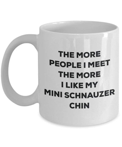 The more people I meet the more I like my Mini Schnauzer Chin Mug