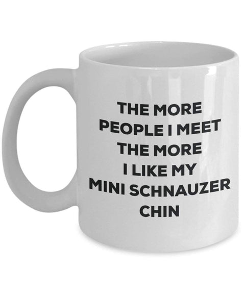 The more people I meet the more I like my Mini Schnauzer Chin Mug
