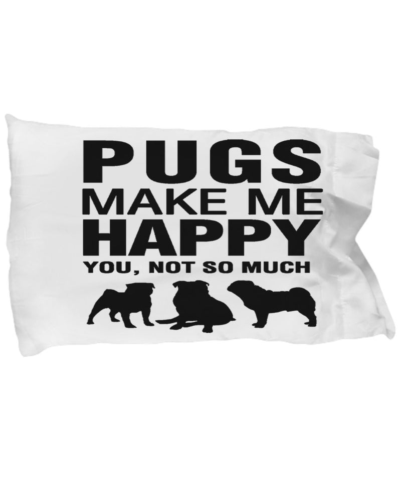 Pugs Make Me Happy Pillow Case