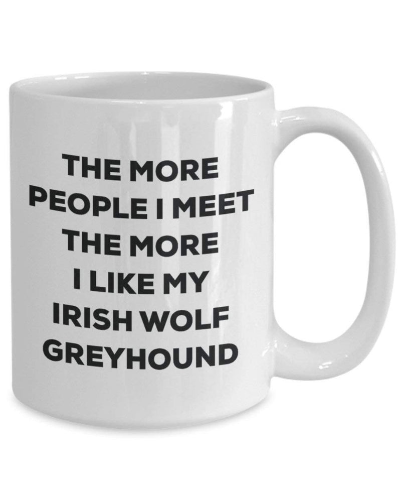 The more people I meet the more I like my Irish Wolf Greyhound Mug