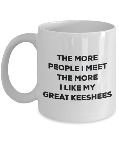 The more people I meet the more I like my Great Keeshees Mug