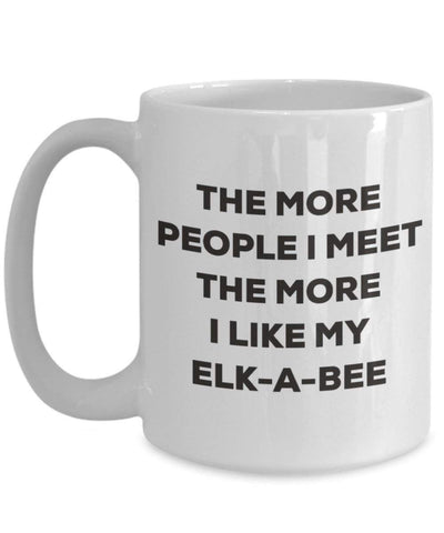 The more people I meet the more I like my Elk-a-bee Mug
