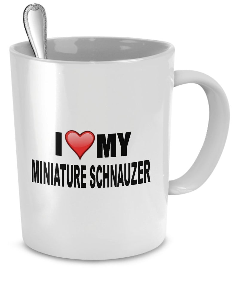 Miniature Schnauzer Mug - I Love My Miniature Schnauzer - Miniature Schnauzer Dog Lover Gifts by DogsMakeMeHappy