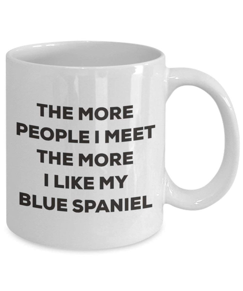 Lustige Kaffeetasse mit englischer Aufschrift „The more people I meet the more I like my Blue Spaniel“ 11oz weiß