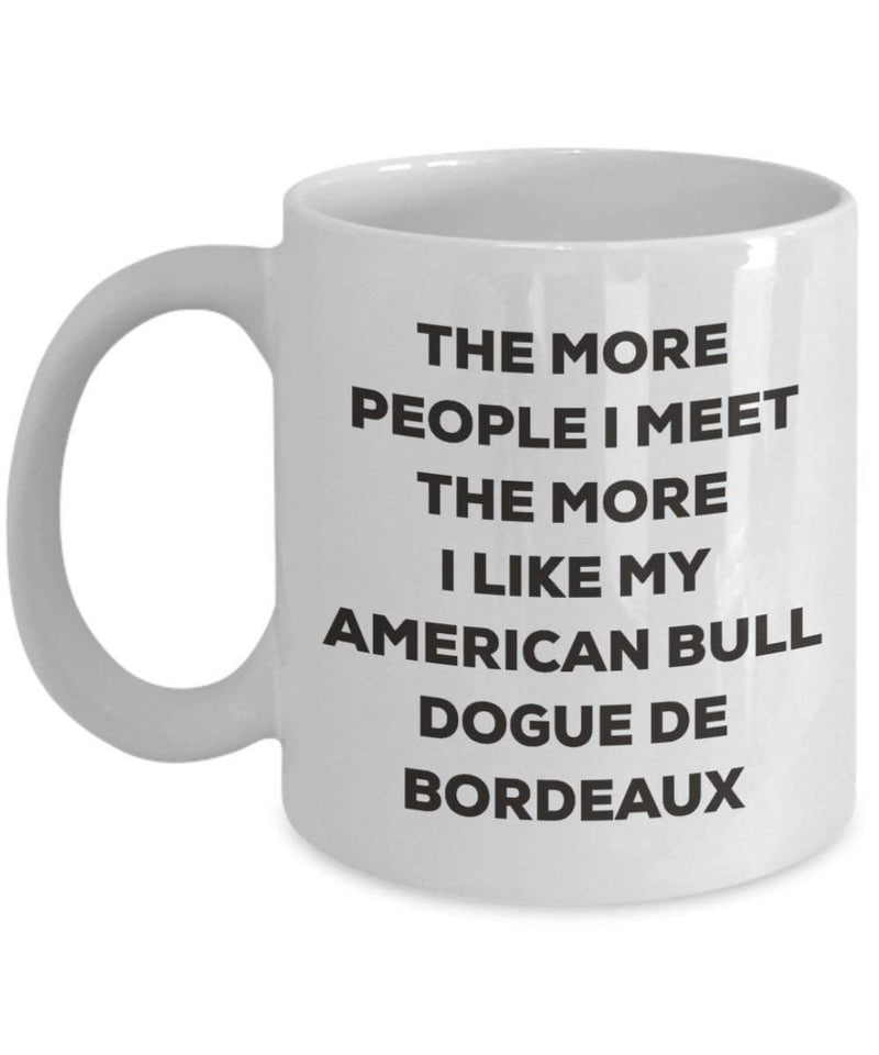 The more people I meet the more I like my American Bull Dogue De Bordeaux Mug (11oz)